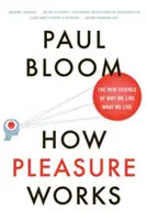 Jak funguje potěšení: Nová věda o tom, proč se nám líbí to, co se nám líbí. - How Pleasure Works: The New Science of Why We Like What We Like