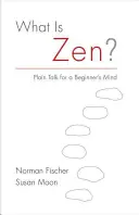 Co je zen? Co je to zen: srozumitelná řeč pro začátečníky - What Is Zen?: Plain Talk for a Beginner's Mind