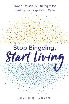 Přestaňte se cpát, začněte žít: Vyzkoušené terapeutické strategie, jak se vymanit z cyklu záchvatovitého přejídání. - Stop Bingeing, Start Living: Proven Therapeutic Strategies for Breaking the Binge Eating Cycle