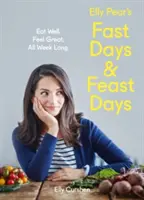 Elly Pear's Fast Days and Feast Days (Půstní a sváteční dny Elly Pear): Eat Well. Cítit se skvěle. Celý týden. - Elly Pear's Fast Days and Feast Days: Eat Well. Feel Great. All Week Long.