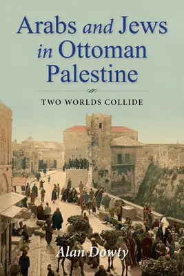 Arabové a Židé v osmanské Palestině: Dva světy se střetávají - Arabs and Jews in Ottoman Palestine: Two Worlds Collide