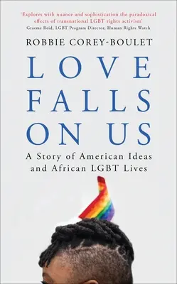 Láska na nás padá: Příběh amerických myšlenek a afrických životů Lgbt osobností - Love Falls on Us: A Story of American Ideas and African Lgbt Lives