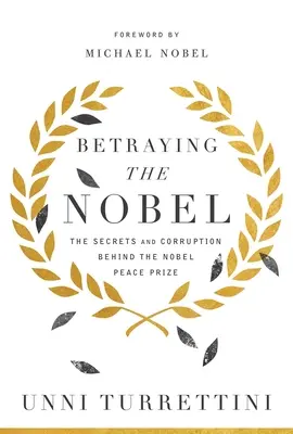 Zrazení šlechtice: Zrazení Nobelovy ceny míru: tajemství a korupce v pozadí Nobelovy ceny míru. - Betraying the Nobel: The Secrets and Corruption Behind the Nobel Peace Prize