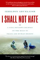 Nebudu nenávidět - Cesta lékaře z Gazy k míru a lidské důstojnosti - I Shall Not Hate - A Gaza Doctor's Journey on the Road to Peace and Human Dignity