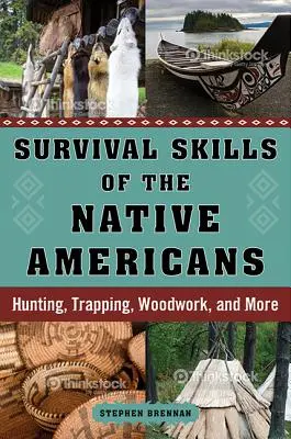 Dovednosti přežití původních obyvatel Ameriky: Lov, lapání do pastí, práce se dřevem a mnoho dalšího - Survival Skills of the Native Americans: Hunting, Trapping, Woodwork, and More