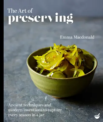 Umění uchovávat: Starodávné techniky a moderní vynálezy, jak zachytit každé roční období ve sklenici - The Art of Preserving: Ancient Techniques and Modern Inventions to Capture Every Season in a Jar