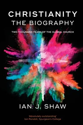 Křesťanství: (Shaw Ian J. (Autor)): Životopis: Dva tisíce let globální církve (Shaw Ian J. (Autor)) - Christianity: The Biography - Two Thousand Years Of The Global Church (Shaw Ian J. (Author))