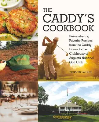 The Caddy's Cookbook: The Caddy's Cookbook: The Caddy's Cookbook: The Caddy's Cookbook: Kuchařka pro caddyho: Vzpomínky na oblíbené recepty od Caddy House po klubovnu golfového klubu Augusta National - The Caddy's Cookbook: Remembering Favorite Recipes from the Caddy House to the Clubhouse of Augusta National Golf Club