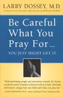 Dávejte si pozor, za co se modlíte, možná to dostanete: Co můžeme udělat s neúmyslnými účinky našich myšlenek, modliteb a přání? - Be Careful What You Pray For, You Might Just Get It: What We Can Do about the Unintentional Effects of Our Thoughts, Prayers and Wishes