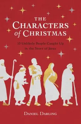 Postavy Vánoc: Vánoce: Nepravděpodobní lidé, kteří se zapletli do Ježíšova příběhu. - The Characters of Christmas: The Unlikely People Caught Up in the Story of Jesus