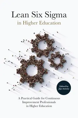 Lean Six SIGMA ve vysokoškolském vzdělávání: Praktický průvodce pro odborníky na neustálé zlepšování ve vysokém školství - Lean Six SIGMA in Higher Education: A Practical Guide for Continuous Improvement Professionals in Higher Education