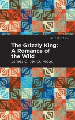 Král Grizzly: Román z divočiny - The Grizzly King: A Romance of the Wild