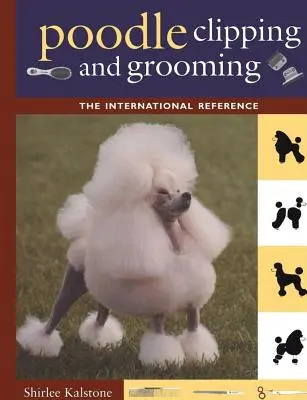 Stříhání a úprava pudlů: Mezinárodní příručka - Poodle Clipping and Grooming: The International Reference