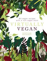 Virtually Vegan: Veganské recepty s neveganským nádechem. - Virtually Vegan: All-Vegan Recipes with a Non-Vegan Twist