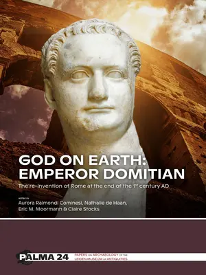 Bůh na zemi: Císař Domicián: Císař Domicián: Znovuobjevení Říma na konci 1. století ad. - God on Earth: Emperor Domitian: The Re-Invention of Rome at the End of the 1st Century Ad