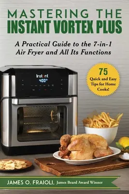 Zvládnutí okamžitého víru Plus: Praktický průvodce fritézou 7 v 1 a všemi jejími funkcemi - Mastering the Instant Vortex Plus: A Practical Guide to the 7-In-1 Air Fryer and All Its Functions