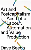 Umění a postkapitalismus: Estetická práce, automatizace a tvorba hodnot - Art and Postcapitalism: Aesthetic Labour, Automation and Value Production