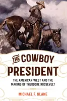 Kovbojský prezident: Theodore Roosevelt: Americký Západ a utváření Theodora Roosevelta - The Cowboy President: The American West and the Making of Theodore Roosevelt
