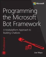 Programování Microsoft Bot Framework: Víceplatformní přístup k vytváření chatbotů - Programming the Microsoft Bot Framework: A Multiplatform Approach to Building Chatbots