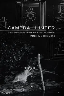 Lovec fotoaparátů: George Shiras III a zrod fotografie divoké přírody - Camera Hunter: George Shiras III and the Birth of Wildlife Photography