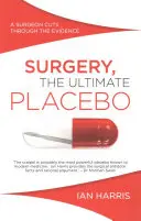 Chirurgie, nejlepší placebo: Chirurg prochází důkazy - Surgery, The Ultimate Placebo: A surgeon cuts through the evidence