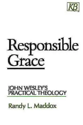 Zodpovědná milost: Praktická teologie Johna Wesleyho - Responsible Grace: John Wesley's Practical Theology