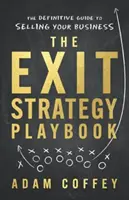 Příručka strategie odchodu: Strategická příručka: Definitivní průvodce prodejem firmy - The Exit-Strategy Playbook: The Definitive Guide to Selling Your Business