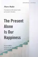 The Present Alone Is Our Happiness, Second Edition (Přítomnost sama je naše štěstí, druhé vydání): Davidson, 2. vydání Rozhovory s Jeannie Carlierovou a Arnoldem I. Davidsonem - The Present Alone Is Our Happiness, Second Edition: Conversations with Jeannie Carlier and Arnold I. Davidson