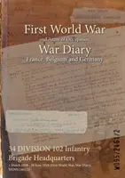 34 DIVIZE 102 Velitelství pěší brigády: 1. března 1918 - 28. června 1918 (první světová válka, válečný deník, WO95/2461/2) - 34 DIVISION 102 Infantry Brigade Headquarters: 1 March 1918 - 28 June 1918 (First World War, War Diary, WO95/2461/2)