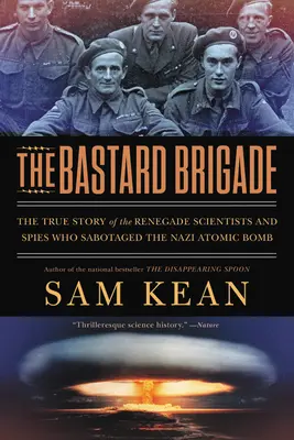 The Bastard Brigade (Brigáda bastardů): Brigádníci: Pravdivý příběh odpadlých vědců a špionů, kteří sabotovali nacistickou atomovou bombu. - The Bastard Brigade: The True Story of the Renegade Scientists and Spies Who Sabotaged the Nazi Atomic Bomb