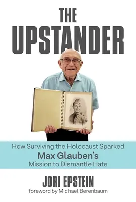 The Upstander (Vztyčený prostředník): Jak přežití holokaustu podnítilo Maxe Glaubena k misi, jejímž cílem je odstranit nenávist - The Upstander: How Surviving the Holocaust Sparked Max Glauben's Mission to Dismantle Hate