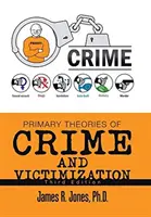 Primární teorie kriminality a viktimizace: Třetí vydání - Primary Theories of Crime and Victimization: Third Edition