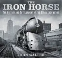 Železný kůň: Historie a vývoj parní lokomotivy - The Iron Horse: The History and Development of the Steam Locomotive