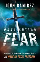 Ničení strachu: Strategie, jak svrhnout taktiku nepřítele a kráčet v naprosté svobodě - Destroying Fear: Strategies to Overthrow the Enemy's Tactics and Walk in Total Freedom