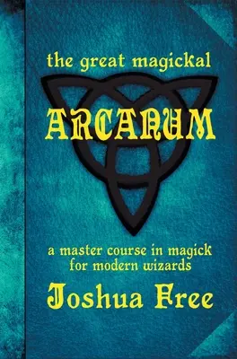 Velké magické arkánum: Mistrovský kurz magie pro moderní čaroděje. - The Great Magickal Arcanum: A Master Course in Magick for Modern Wizards