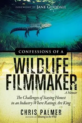 Zpověď filmaře z divoké přírody: Výzvy, jak zůstat upřímný v průmyslu, kde rozhoduje hodnocení: Kniha o filmařích - Confessions of a Wildlife Filmmaker: The Challenges of Staying Honest in an Industry Where Ratings Are King