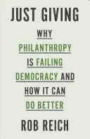 Právě dávám: Proč filantropie selhává v demokracii a jak se může zlepšit? - Just Giving: Why Philanthropy Is Failing Democracy and How It Can Do Better