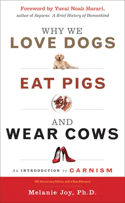 Proč milujeme psy, jíme prasata a nosíme krávy: An Introduction to Carnism, 10th Anniversary Edition (Úvod do masožravectví, 10. výroční vydání) - Why We Love Dogs, Eat Pigs, and Wear Cows: An Introduction to Carnism, 10th Anniversary Edition