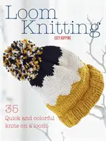 Pletení na tkalcovském stavu: 35 rychlých a barevných pletení na tkalcovském stavu - Loom Knitting: 35 Quick and Colorful Knits on a Loom