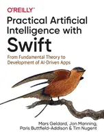 Praktická umělá inteligence se Swiftem: Od základní teorie k vývoji aplikací řízených umělou inteligencí. - Practical Artificial Intelligence with Swift: From Fundamental Theory to Development of Ai-Driven Apps