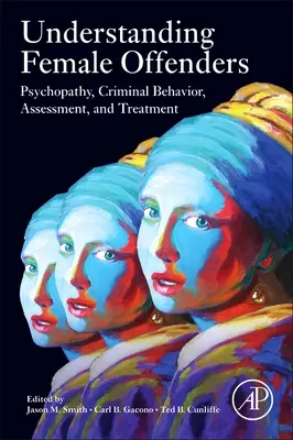 Porozumění pachatelkám trestných činů: Psychopatie, kriminální chování, hodnocení a léčba - Understanding Female Offenders: Psychopathy, Criminal Behavior, Assessment, and Treatment