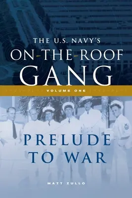 Gang amerického námořnictva na střeše: Svazek I - Předehra k válce - The US Navy's On-the-Roof Gang: Volume I - Prelude to War