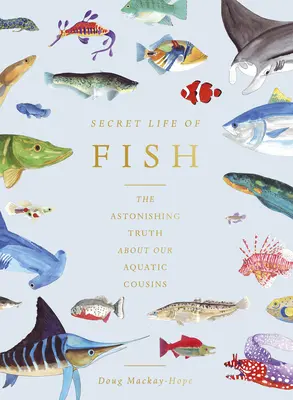 Tajný život ryb: Úžasná pravda o našich vodních příbuzných (The Secret Life of Fish: The Astonishing Truth about Our Aquatic Cousins) - The Secret Life of Fish: The Astonishing Truth about Our Aquatic Cousins