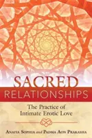Posvátné vztahy: Vyznání intimní erotické lásky (The Practice of Intimate Erotic Love) - Sacred Relationships: The Practice of Intimate Erotic Love