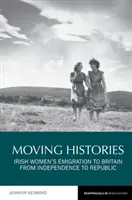Pohyblivé dějiny: Emigrace irských žen do Velké Británie od nezávislosti po republiku - Moving Histories: Irish Women's Emigration to Britain from Independence to Republic