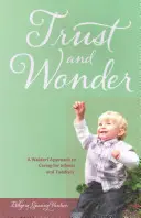 Důvěra a zázrak - waldorfský přístup k péči o kojence a batolata - Trust and Wonder - A Waldorf Approach to Caring for Infants and Toddlers