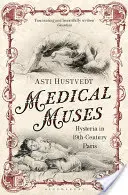 Lékařské múzy - Hysterie v Paříži devatenáctého století (Medical Muses - Hysteria in Nineteenth-Century Paris) - Medical Muses - Hysteria in Nineteenth-Century Paris