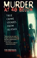 Vražda ve čtyřiceti pod nulou: Pravdivé kriminální příběhy z Aljašky - Murder at 40 Below: True Crime Stories from Alaska