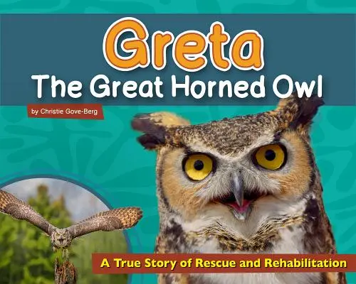 Sova Greta: Skutečný příběh o záchraně a rehabilitaci - Greta the Great Horned Owl: A True Story of Rescue and Rehabilitation
