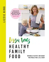 Lizzie Loves Healthy Family Food: Přirozeně bezlepková a bezcukrová jídla, na kterých si všichni pochutnáte - Lizzie Loves Healthy Family Food: Naturally Gluten- And Sugar-Free Meals You'll All Enjoy